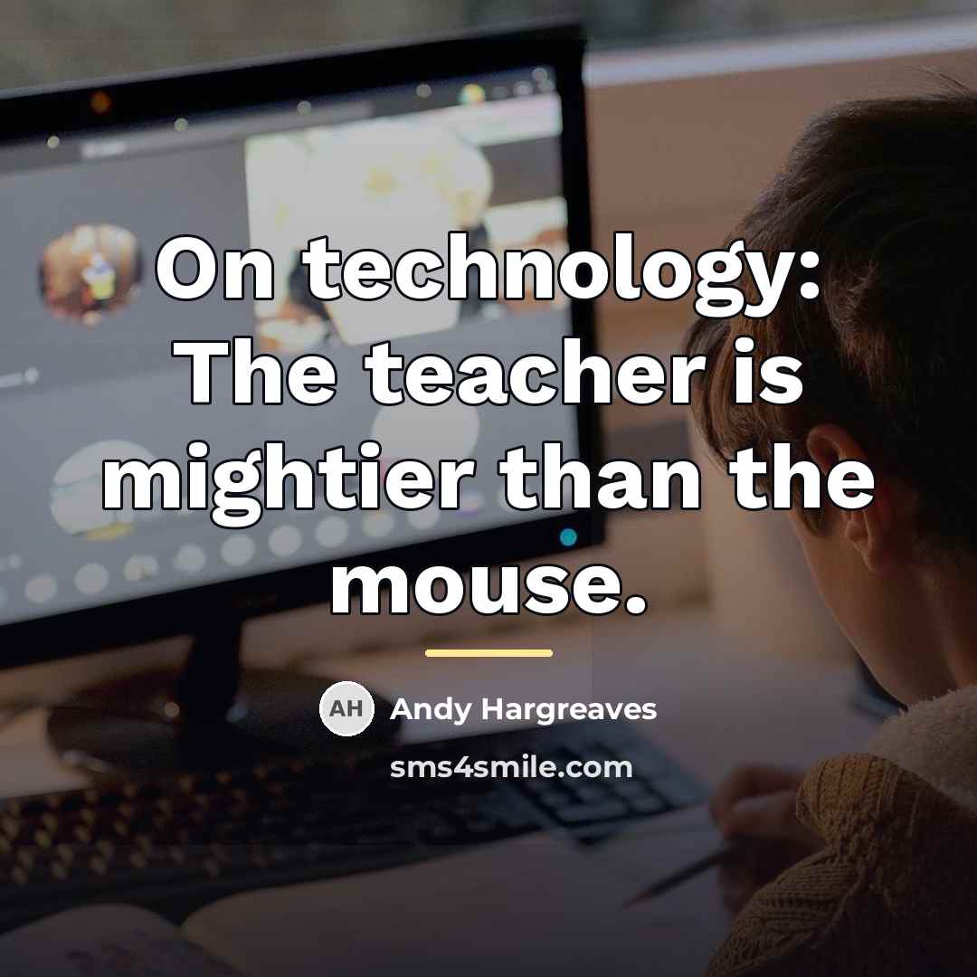 “On technology: The teacher is mightier than the mouse.…” quote by Andy Hargreaves