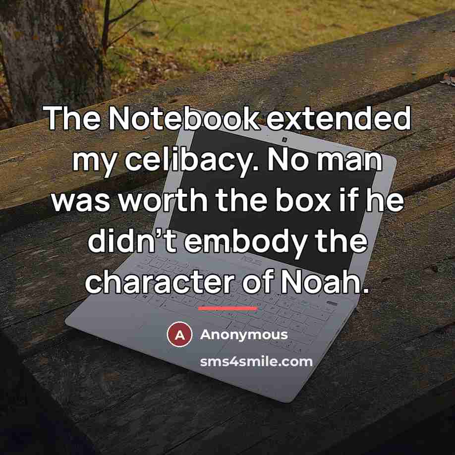 “The Notebook extended my celibacy. No man was worth the…” quote by Anonymous