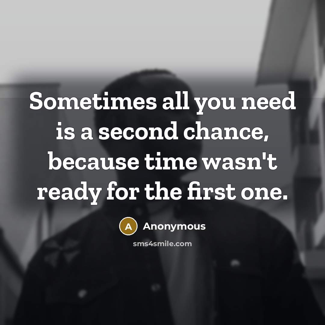 “Sometimes all you need is a second chance, because time wasn't ready for the first one.” quote by Anonymous