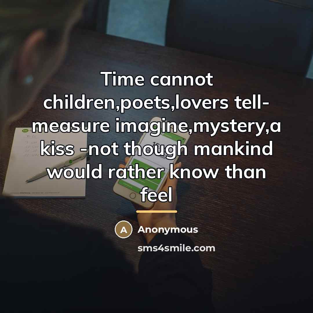 “Time cannot children,poets,lovers tell- measure imagine,mystery,a kiss -not though mankind…” quote by Anonymous