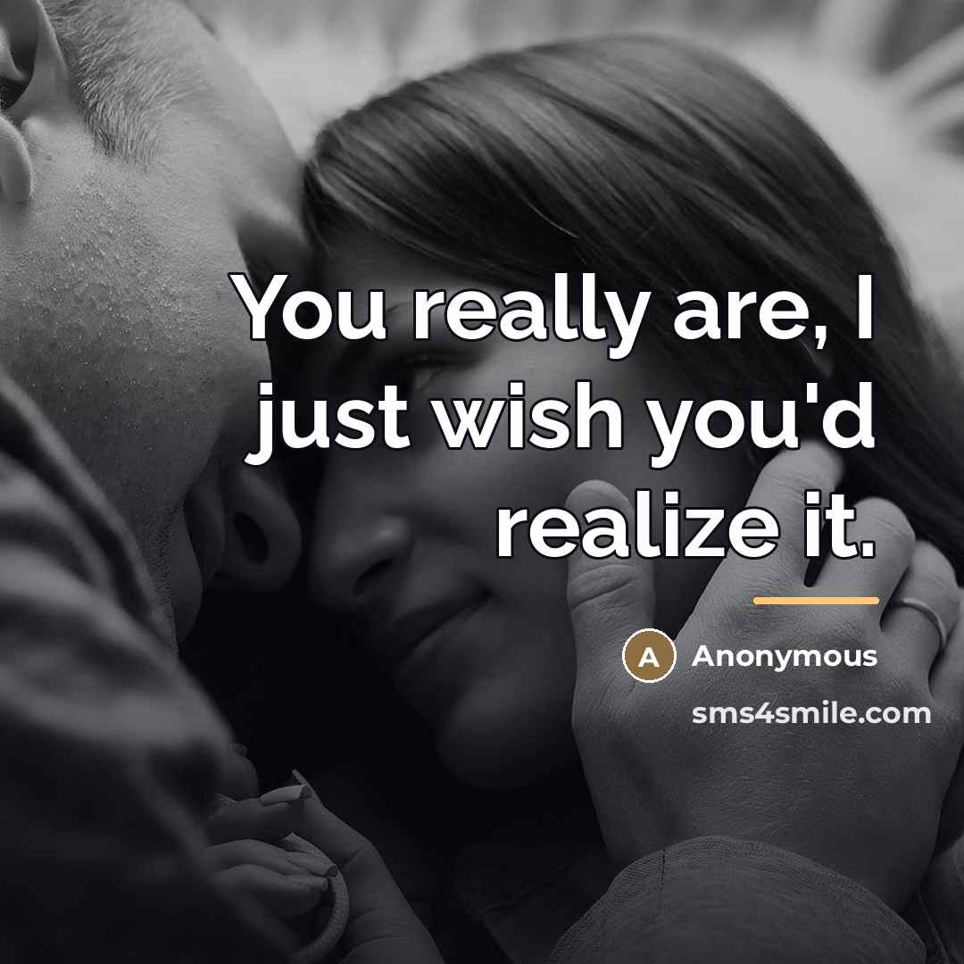 “You really are, I just wish you'd realize it.…” quote by Anonymous