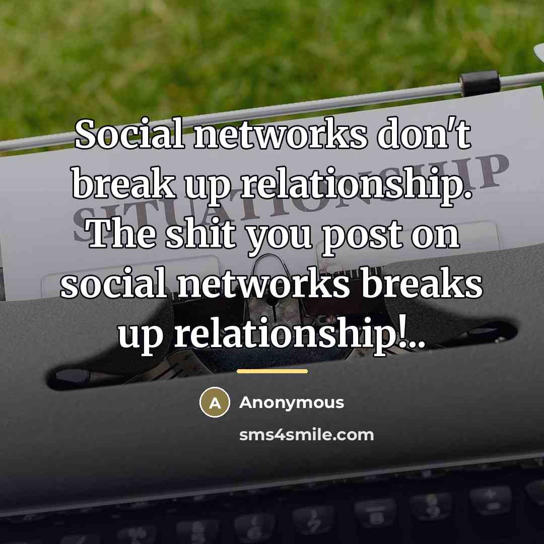 “Social networks don't break up relationship. The shit you post…” quote by Anonymous