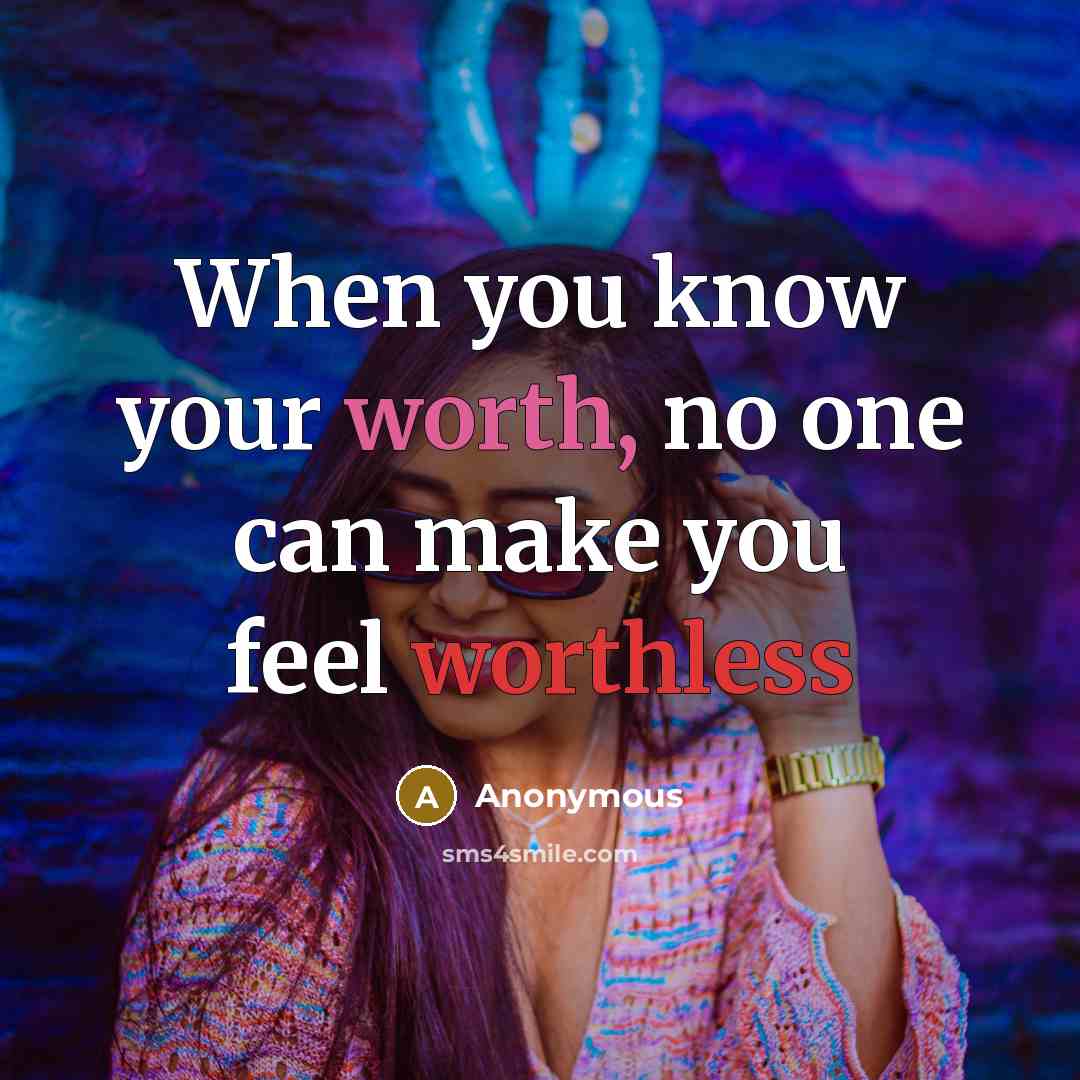 “When you know your worth, no one can make you feel worthless” quote by Anonymous