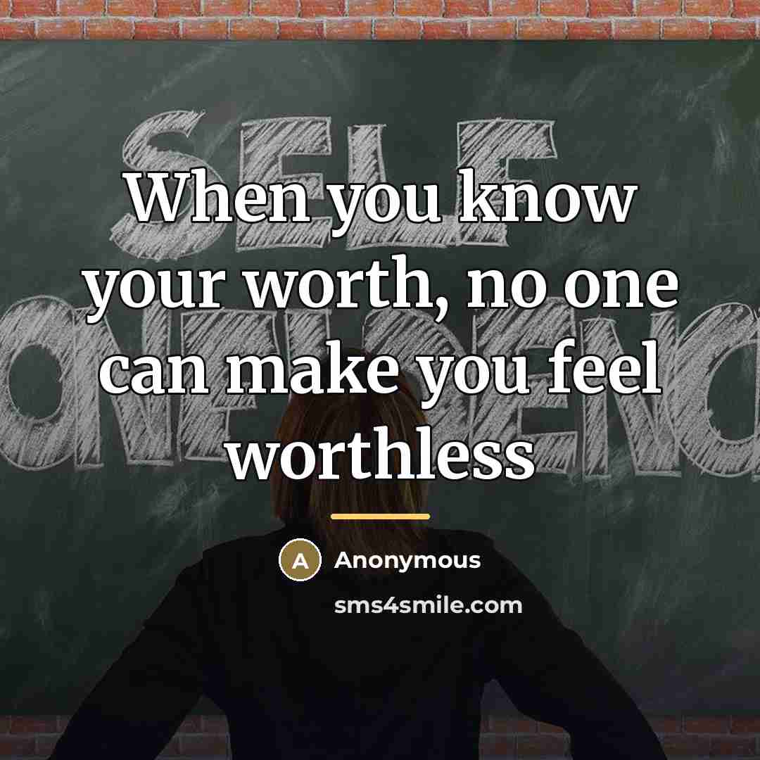 “When you know your worth, no one can make you…” quote by Anonymous
