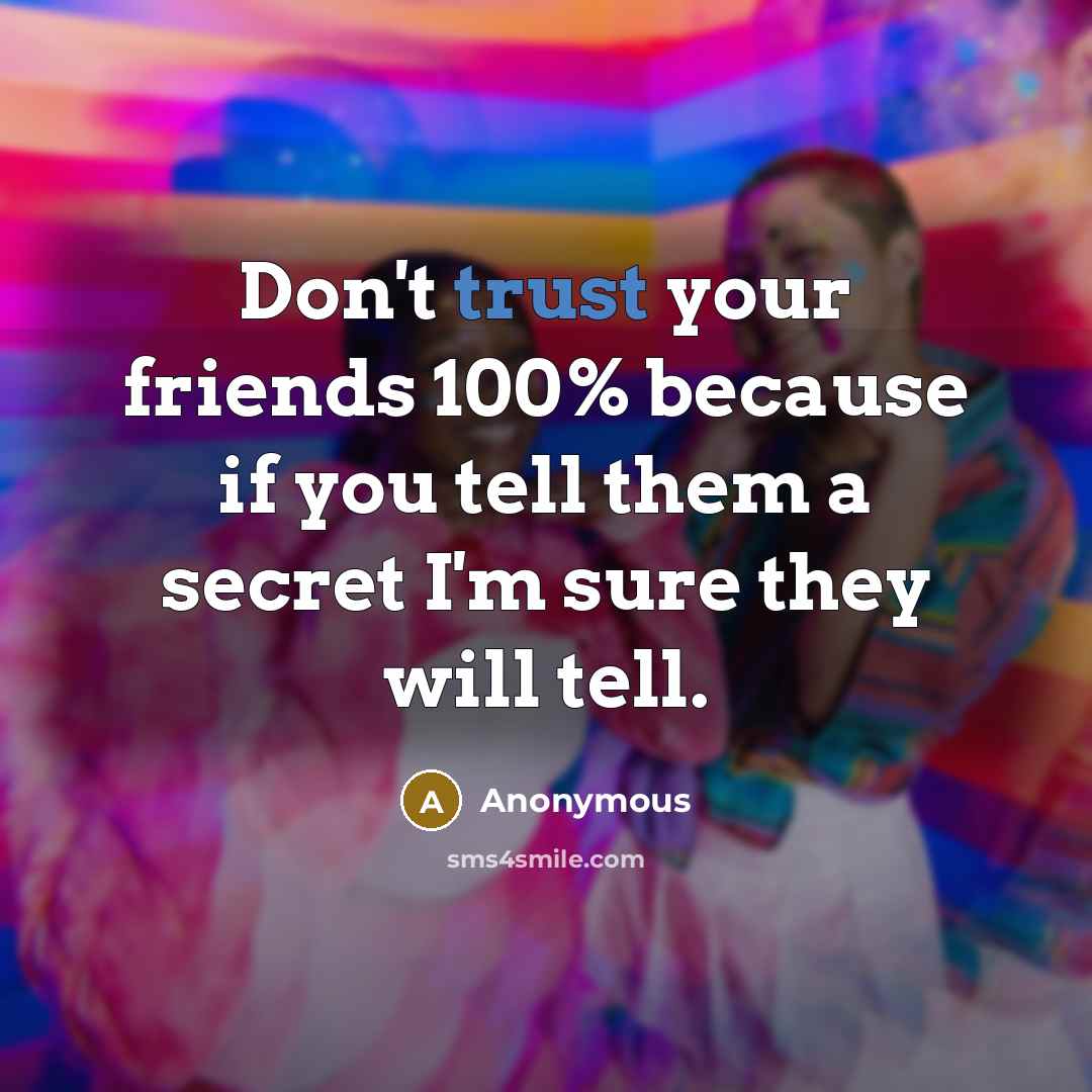 “Don't trust your friends 100% because if you tell them…” quote by Anonymous