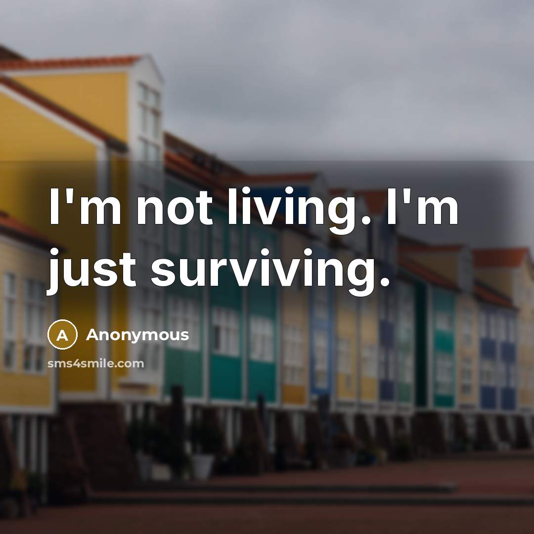 “I'm not living. I'm just surviving.…” quote by Anonymous
