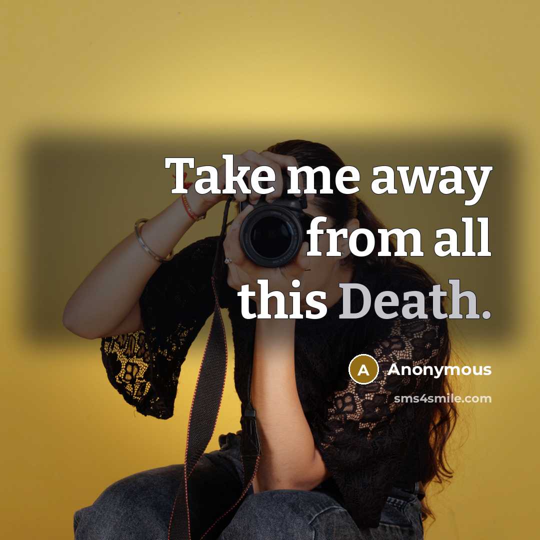 “Take me away from all this Death.…” quote by Anonymous