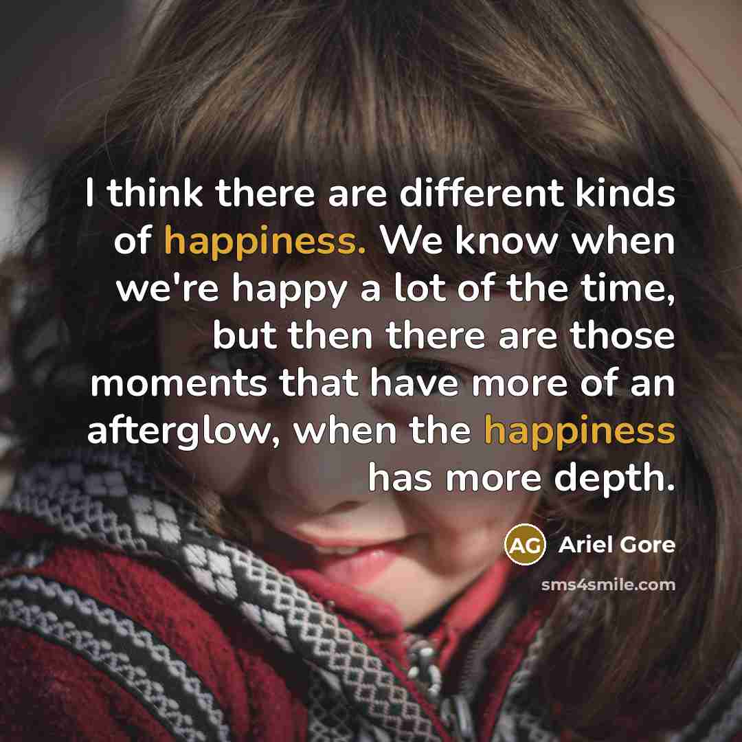 “I think there are different kinds of happiness. We know…” quote by Ariel Gore