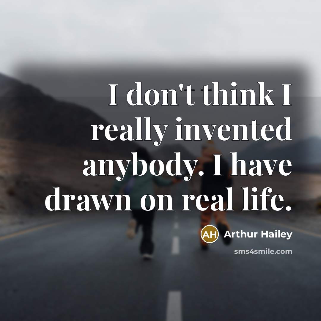 “I don't think I really invented anybody. I have drawn…” quote by Arthur Hailey