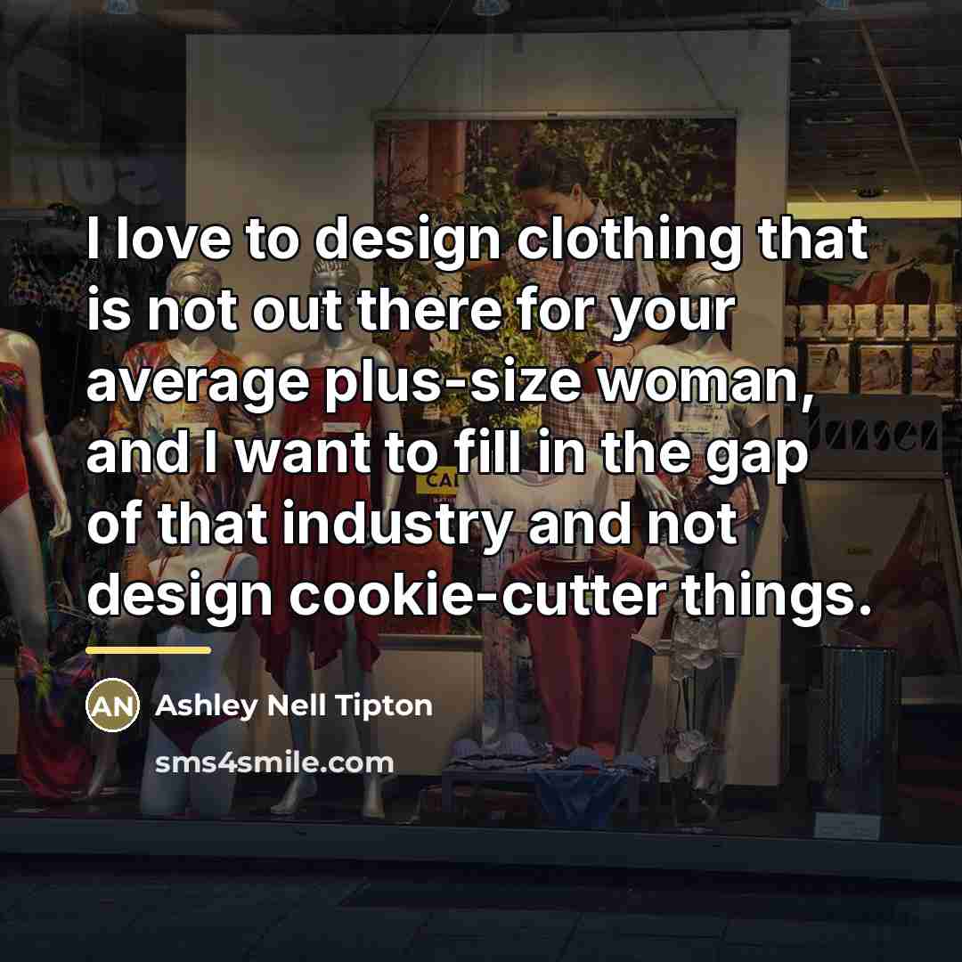 “I love to design clothing that is not out there…” quote by Ashley Nell Tipton
