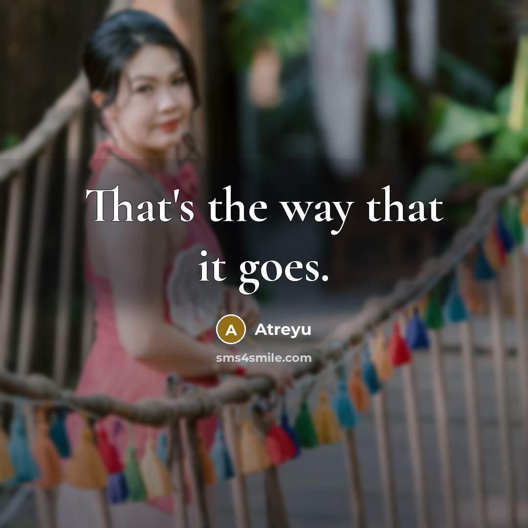 “That's the way that it goes.” quote by Atreyu