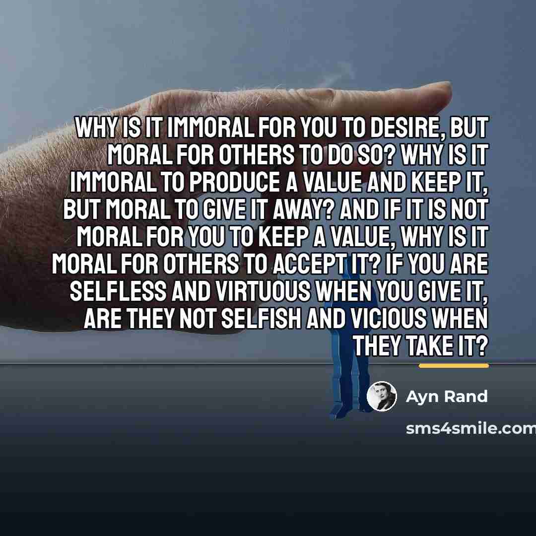 “Why is it immoral for you to desire, but moral…” quote by Ayn Rand