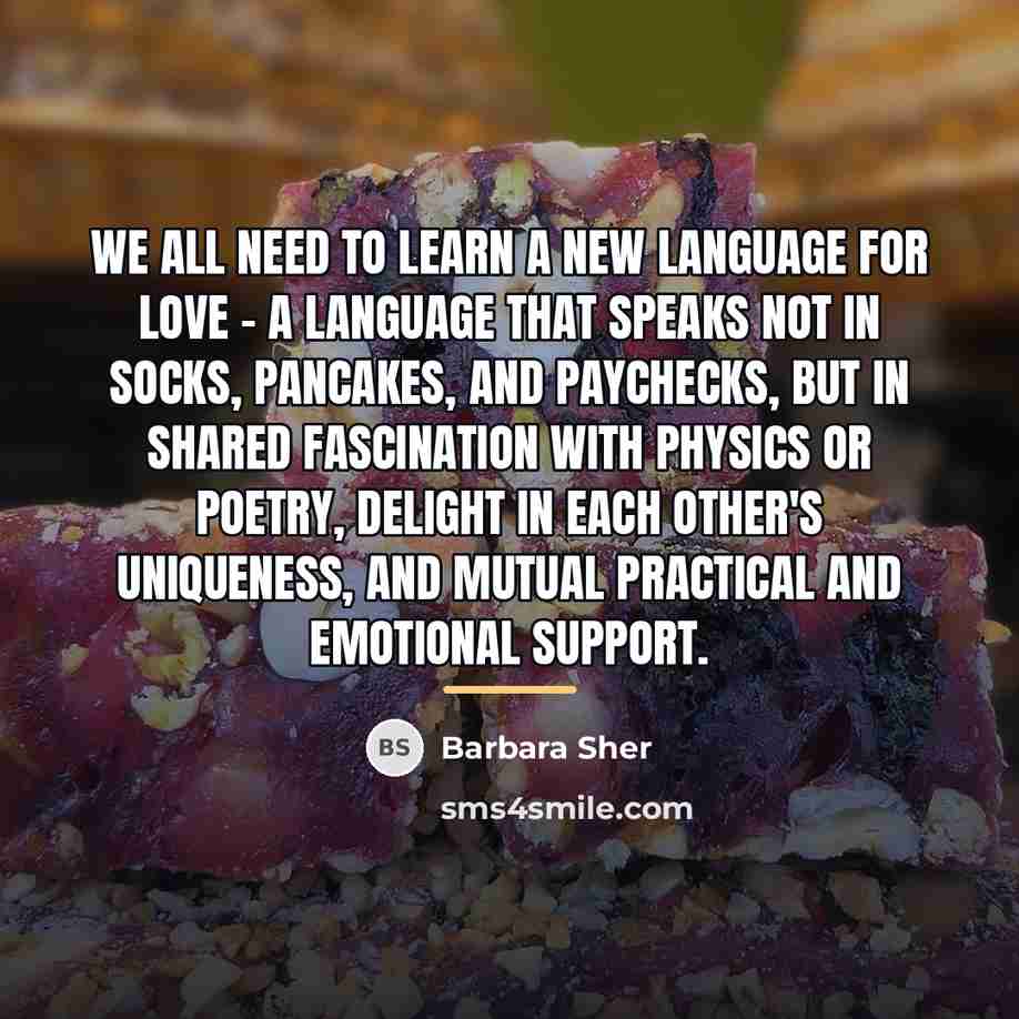 “We all need to learn a new language for love…” quote by Barbara Sher