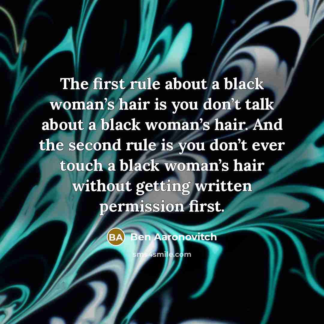 “The first rule about a black woman’s hair is you…” quote by Ben Aaronovitch
