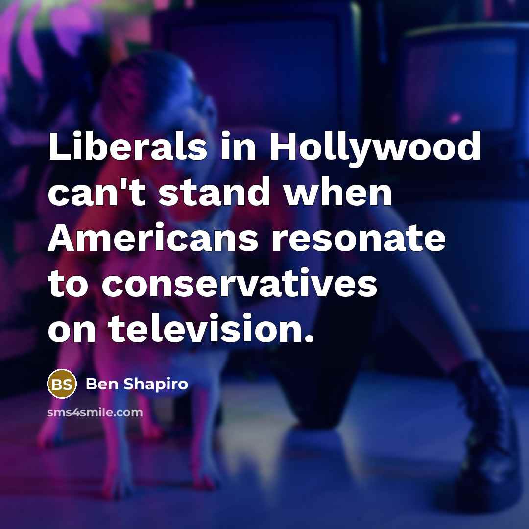 “Liberals in Hollywood can't stand when Americans resonate to conservatives…” quote by Ben Shapiro