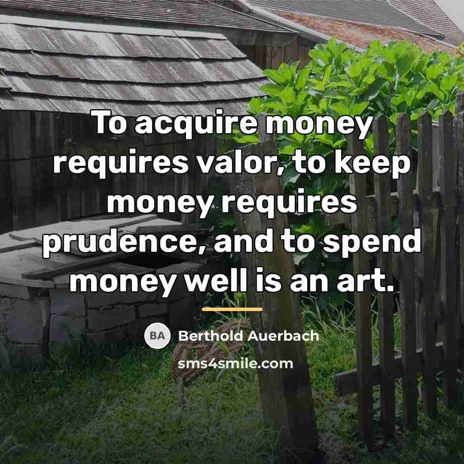 “To acquire money requires valor, to keep money requires prudence,…” quote by Berthold Auerbach