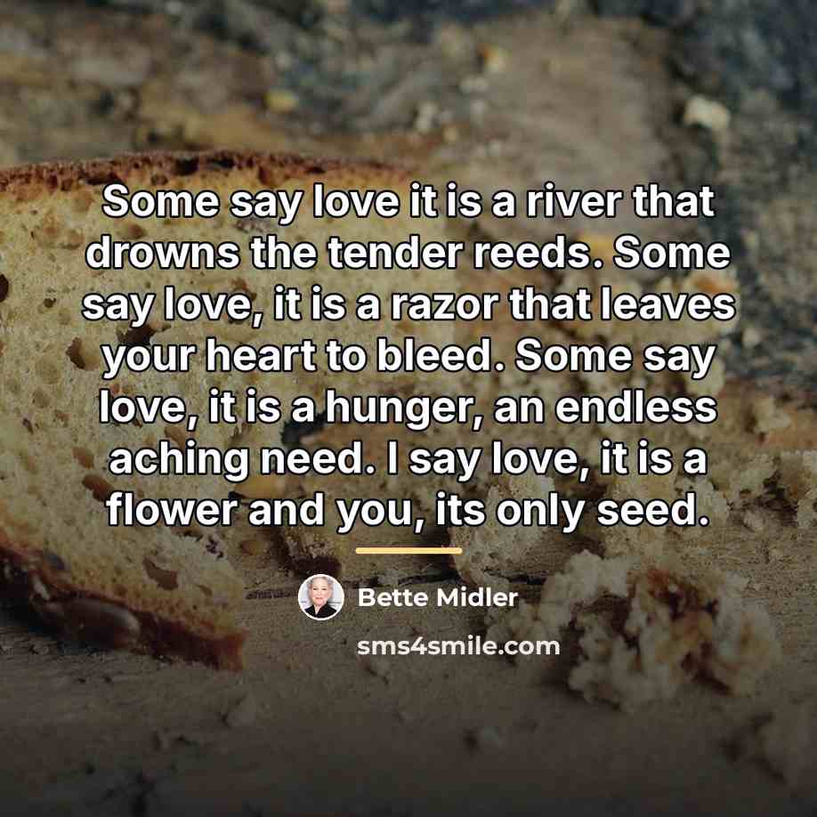 “Some say love it is a river that drowns the…” quote by Bette Midler