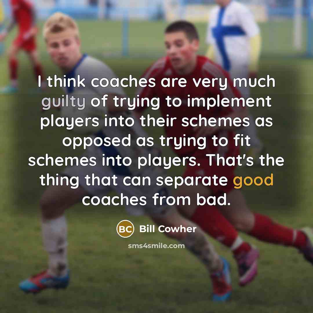 “I think coaches are very much guilty of trying to…” quote by Bill Cowher