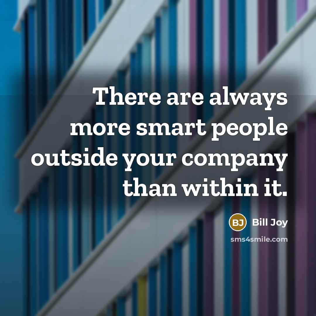 “There are always more smart people outside your company than…” quote by Bill Joy