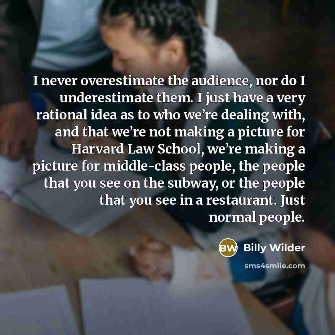 “I never overestimate the audience, nor do I underestimate them.…” quote by Billy Wilder