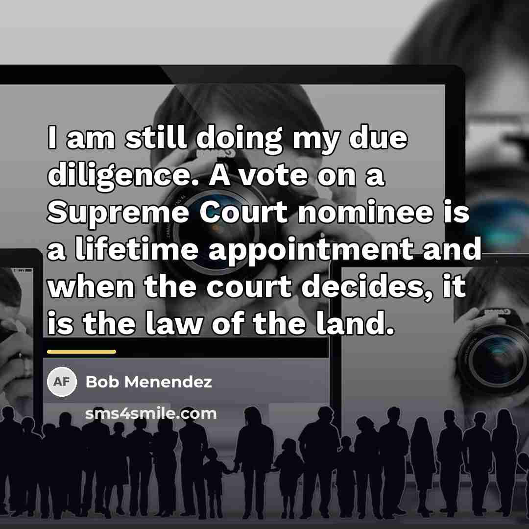 “I am still doing my due diligence. A vote on…” quote by Bob Menendez