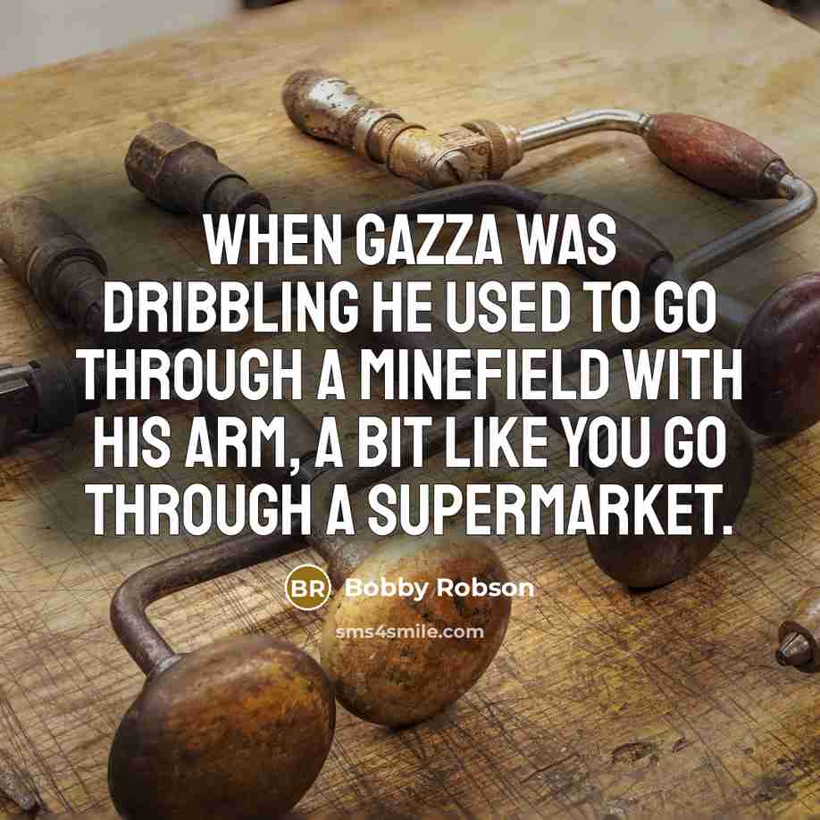 “When Gazza was dribbling he used to go through a…” quote by Bobby Robson