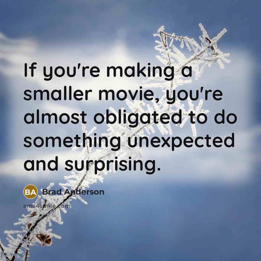 “If you're making a smaller movie, you're almost obligated to…” quote by Brad Anderson