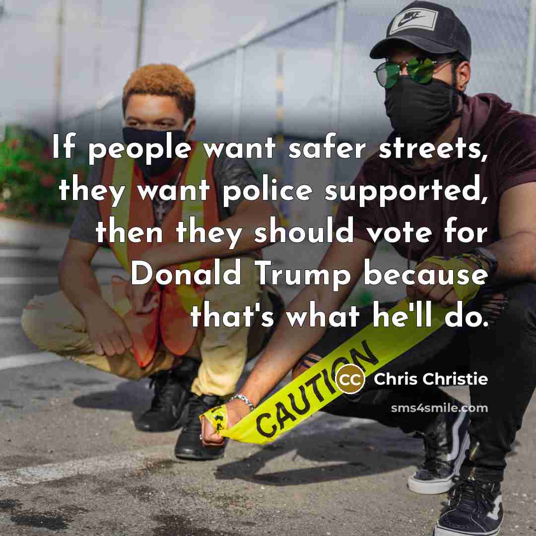 “If people want safer streets, they want police supported, then…” quote by Chris Christie