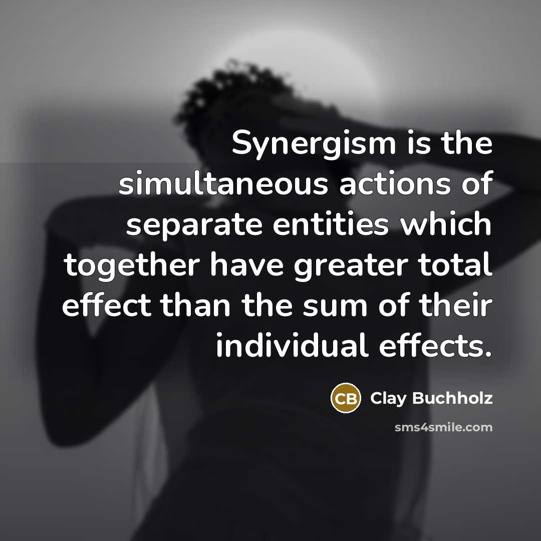 “Synergism is the simultaneous actions of separate entities which together…” quote by Clay Buchholz