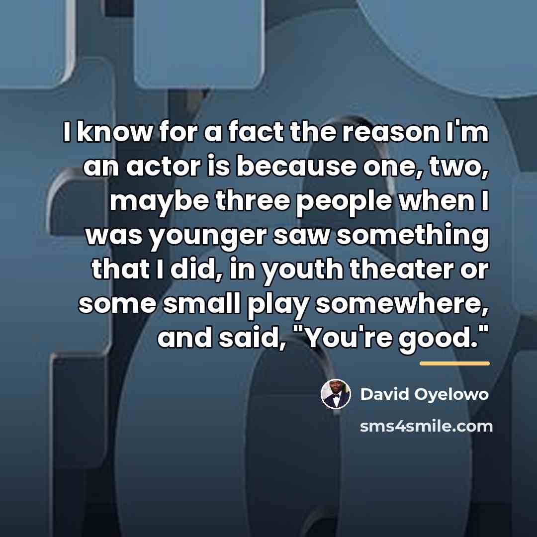 “I know for a fact the reason I'm an actor…” quote by David Oyelowo