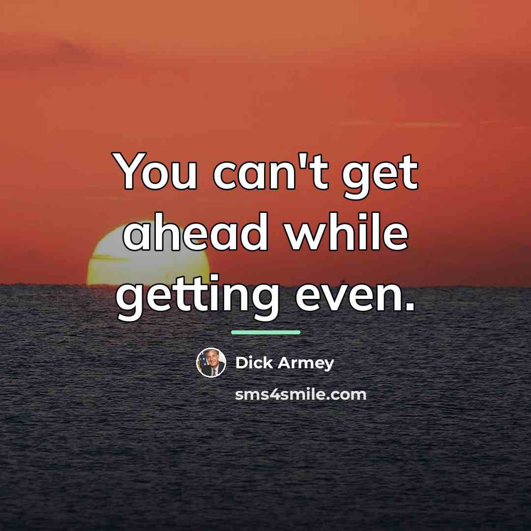 “You can't get ahead while getting even.…” quote by Dick Armey