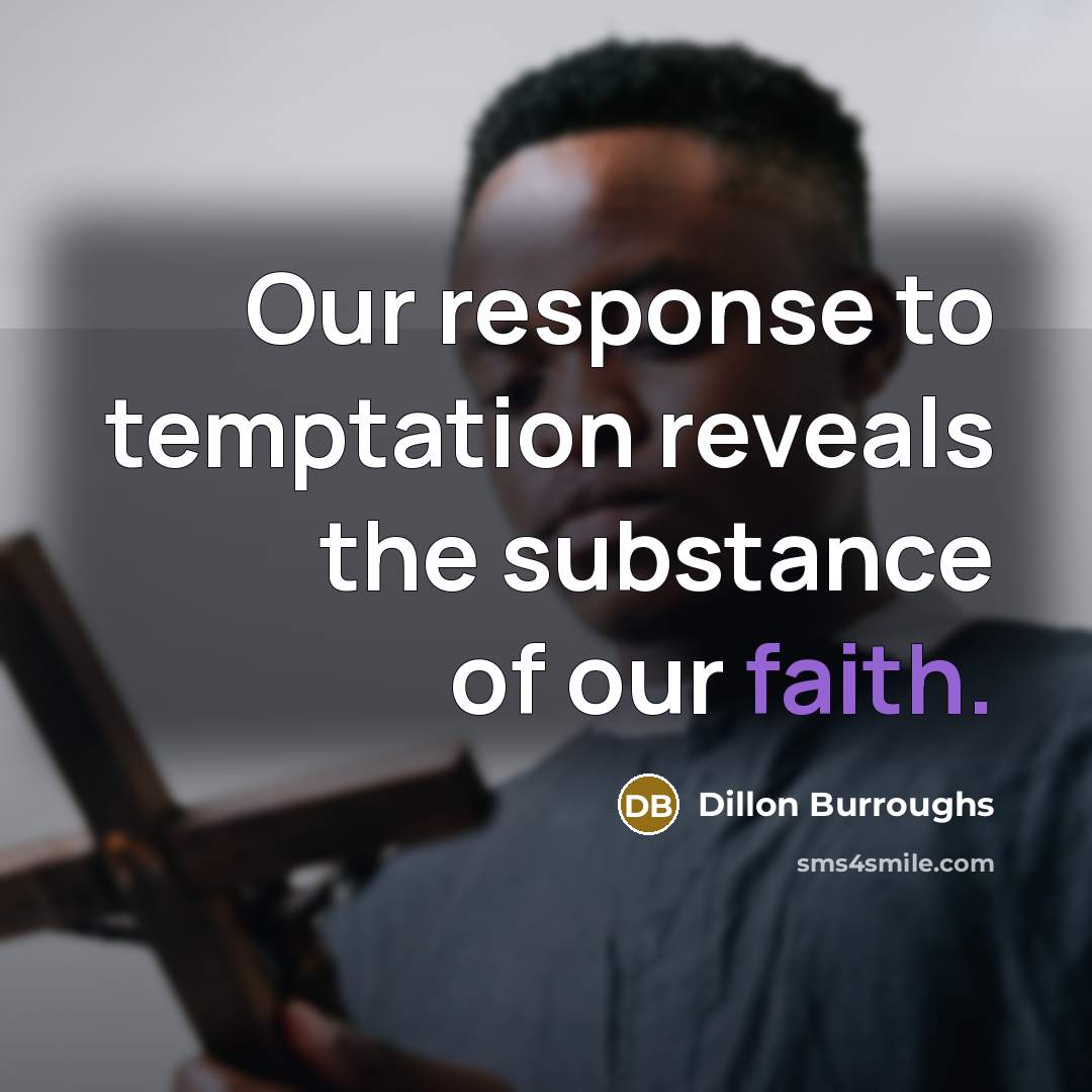 “Our response to temptation reveals the substance of our faith.…” quote by Dillon Burroughs