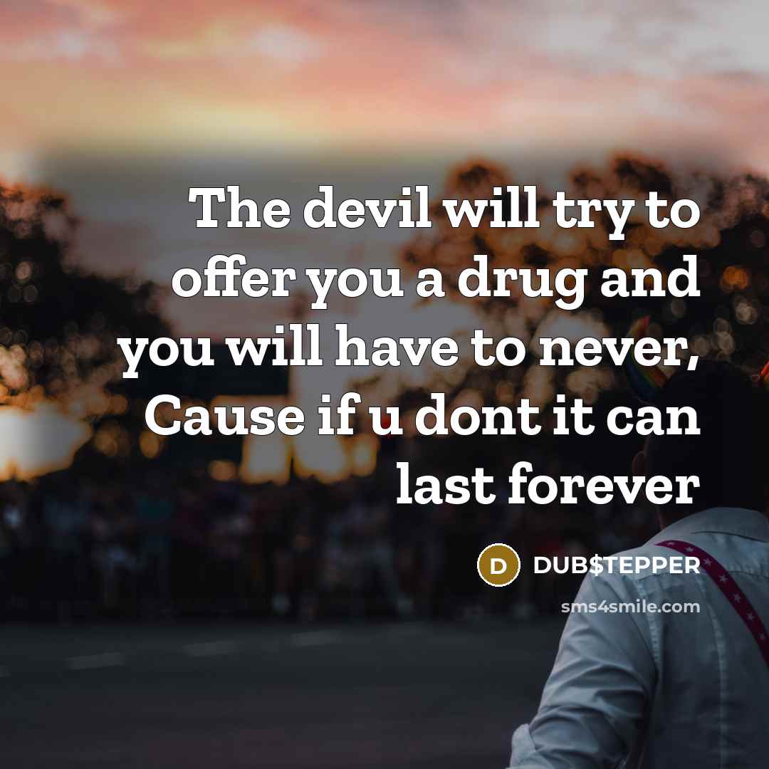 “The devil will try to offer you a drug and you will have to never, Cause if u dont it can last forever” quote by DUB$TEPPER
