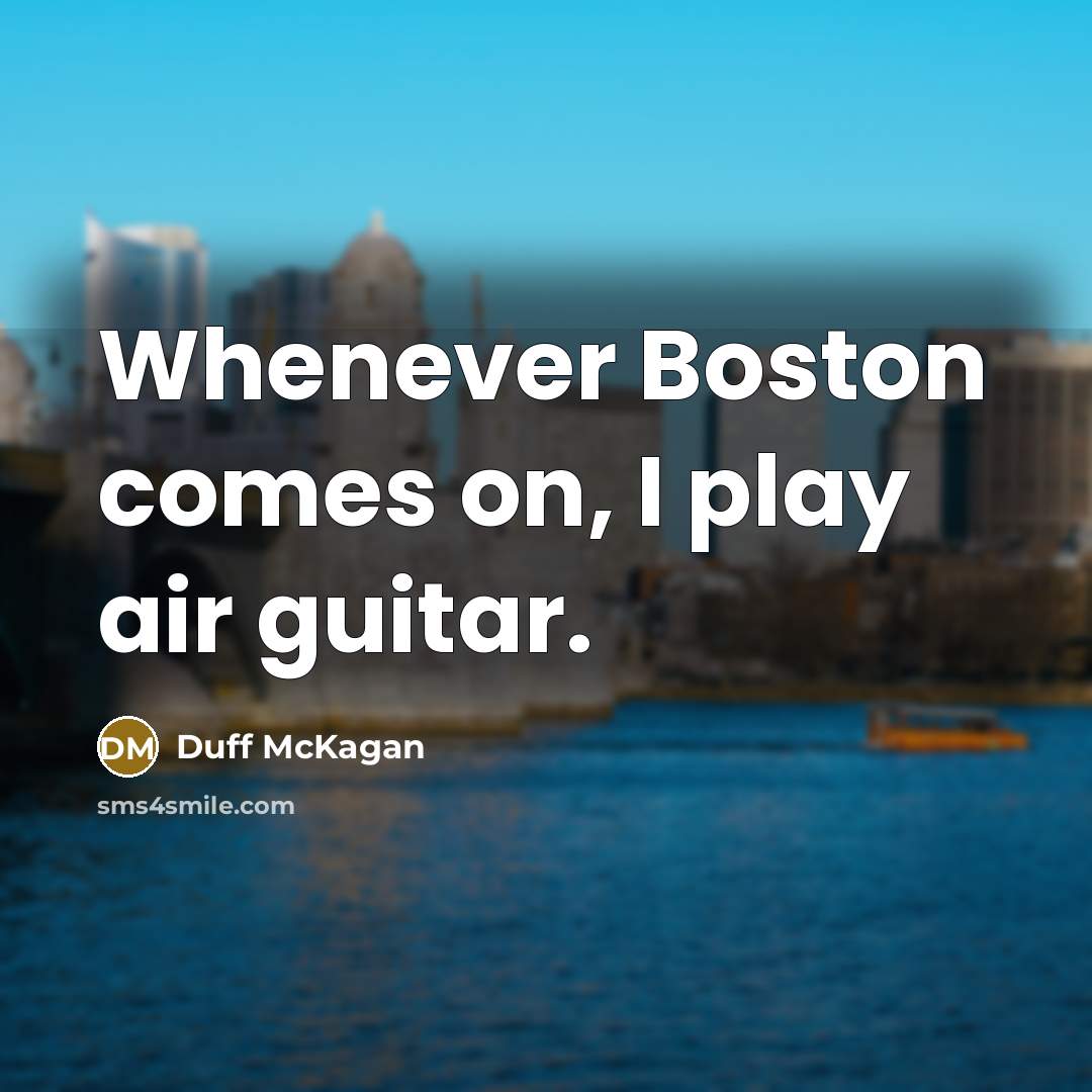 “Whenever Boston comes on, I play air guitar.…” quote by Duff McKagan