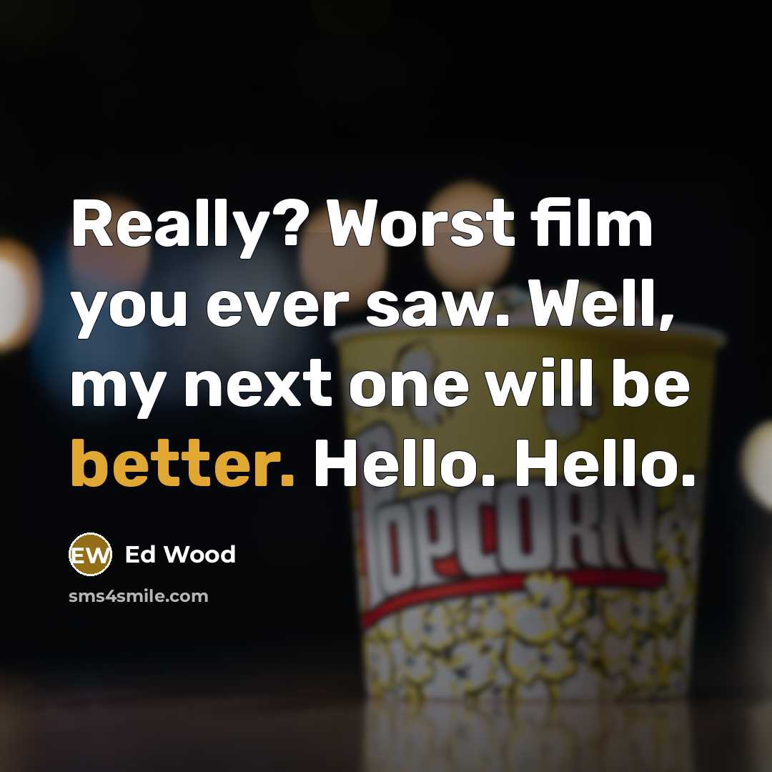 “Really? Worst film you ever saw. Well, my next one…” quote by Ed Wood