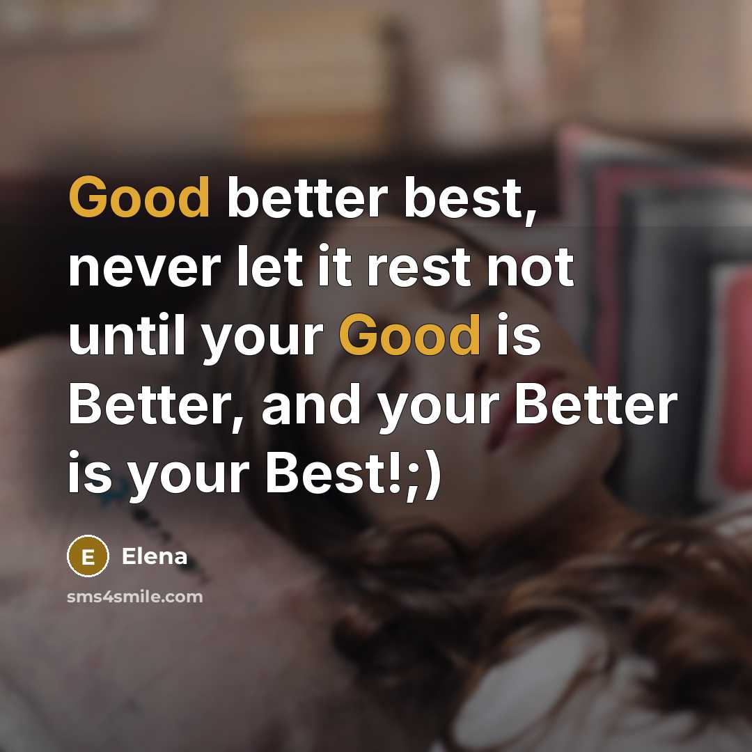 “Good better best, never let it rest not until your…” quote by Elena