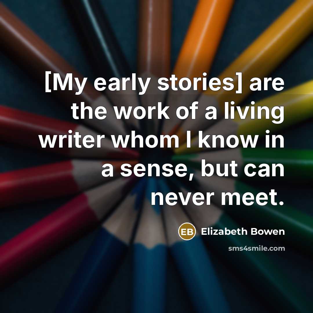 “[My early stories] are the work of a living writer…” quote by Elizabeth Bowen