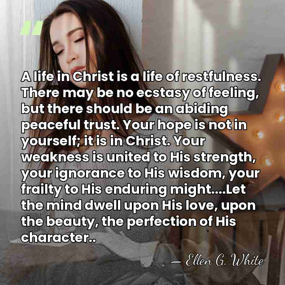 A life in Christ is a life of restfulness. There may be&hellip; - Ellen G. White