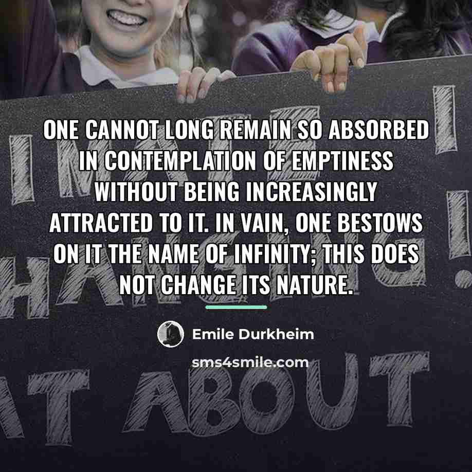 “One cannot long remain so absorbed in contemplation of emptiness…” quote by Emile Durkheim
