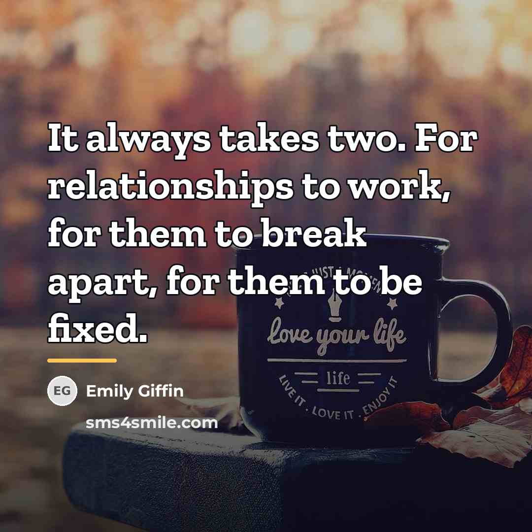 “It always takes two. For relationships to work, for them…” quote by Emily Giffin