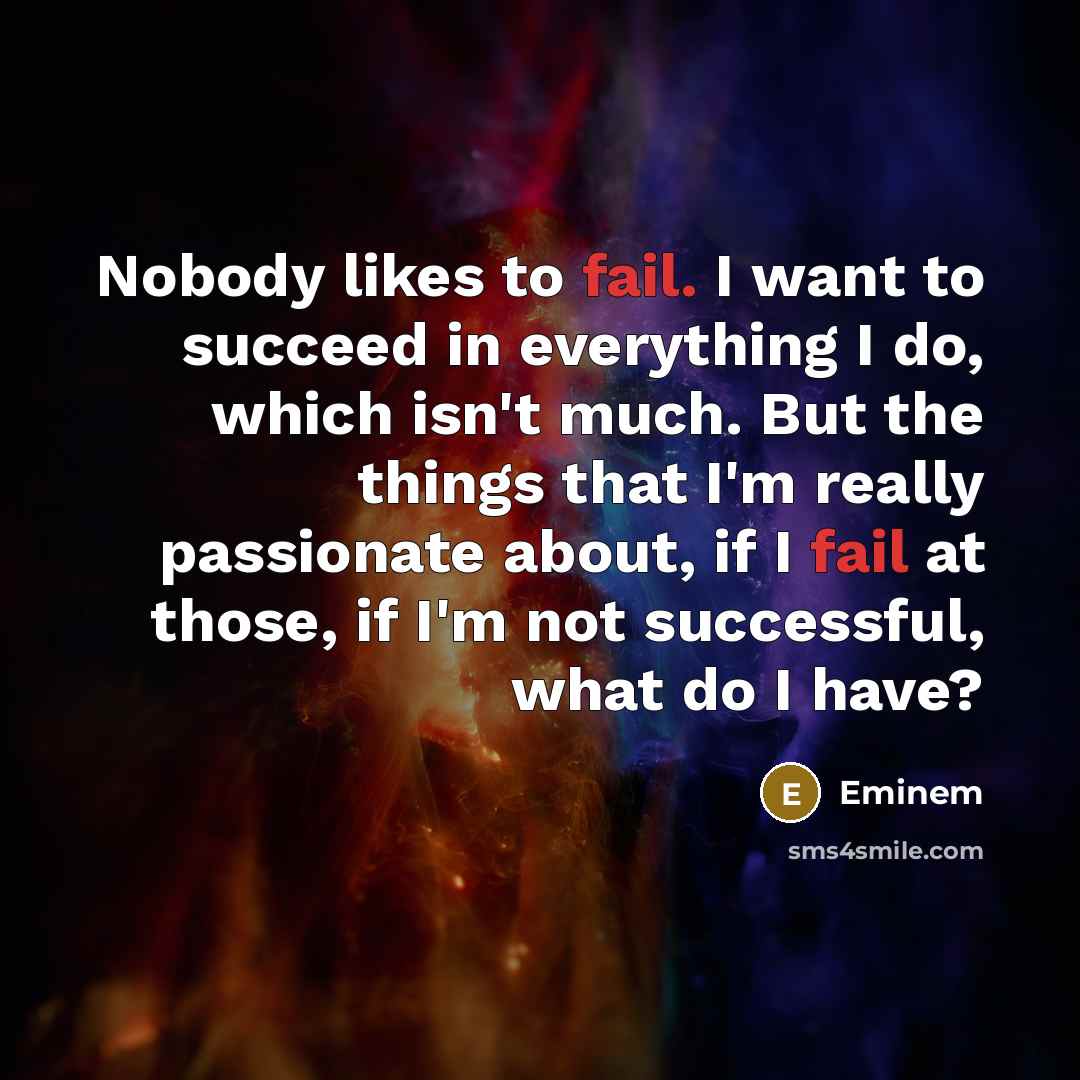“Nobody likes to fail. I want to succeed in everything…” quote by Eminem