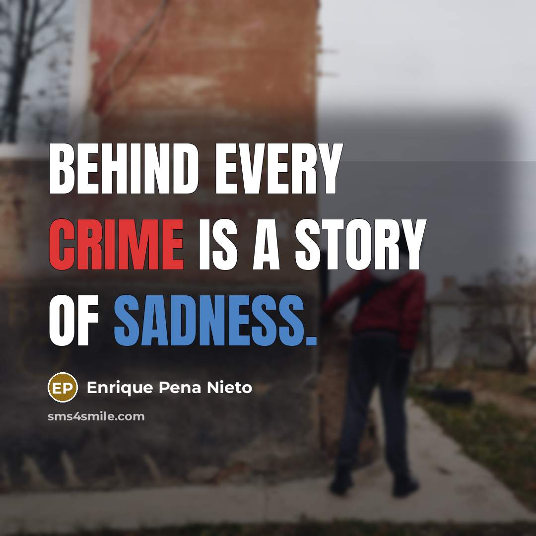 “Behind every crime is a story of sadness.…” quote by Enrique Pena Nieto