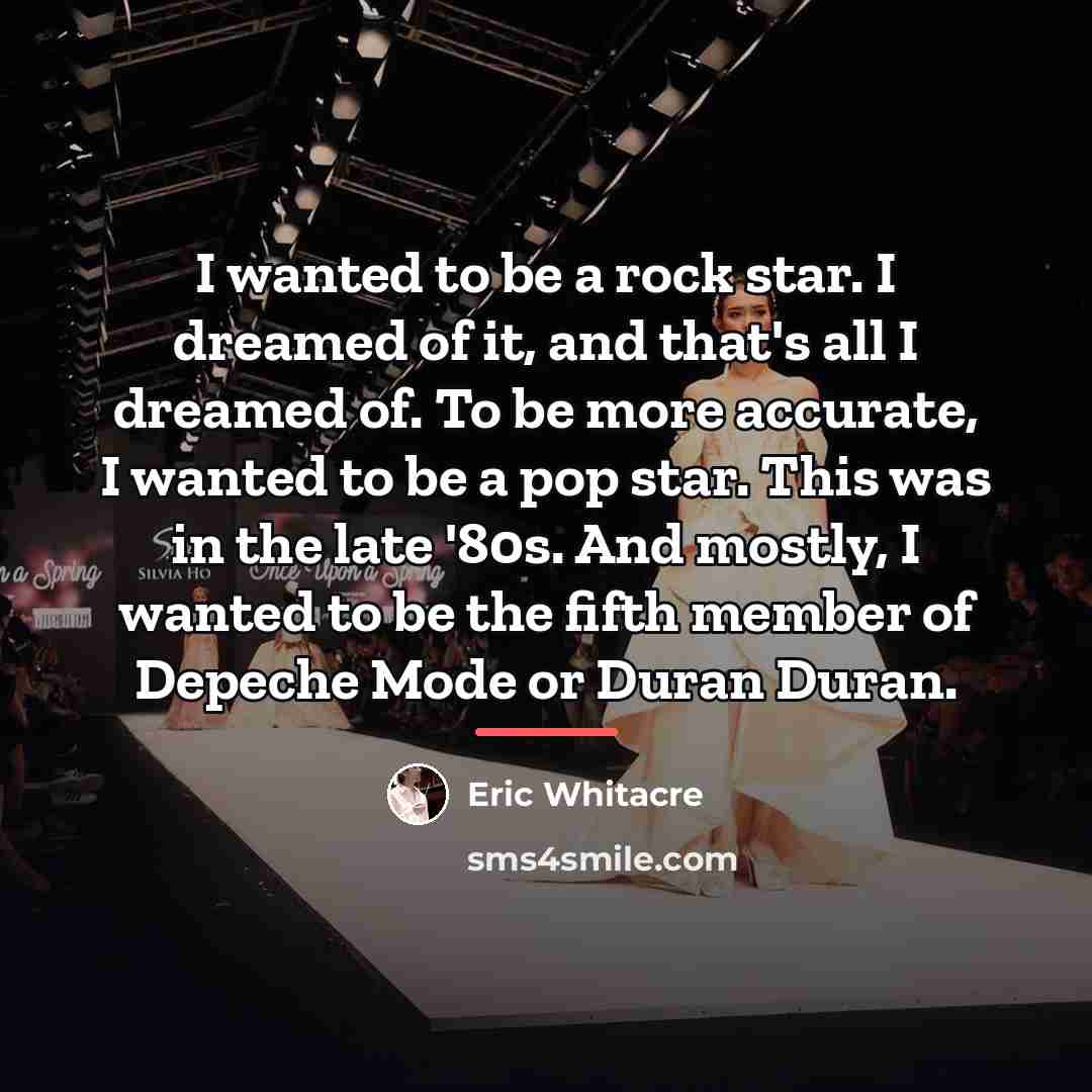 “I wanted to be a rock star. I dreamed of…” quote by Eric Whitacre