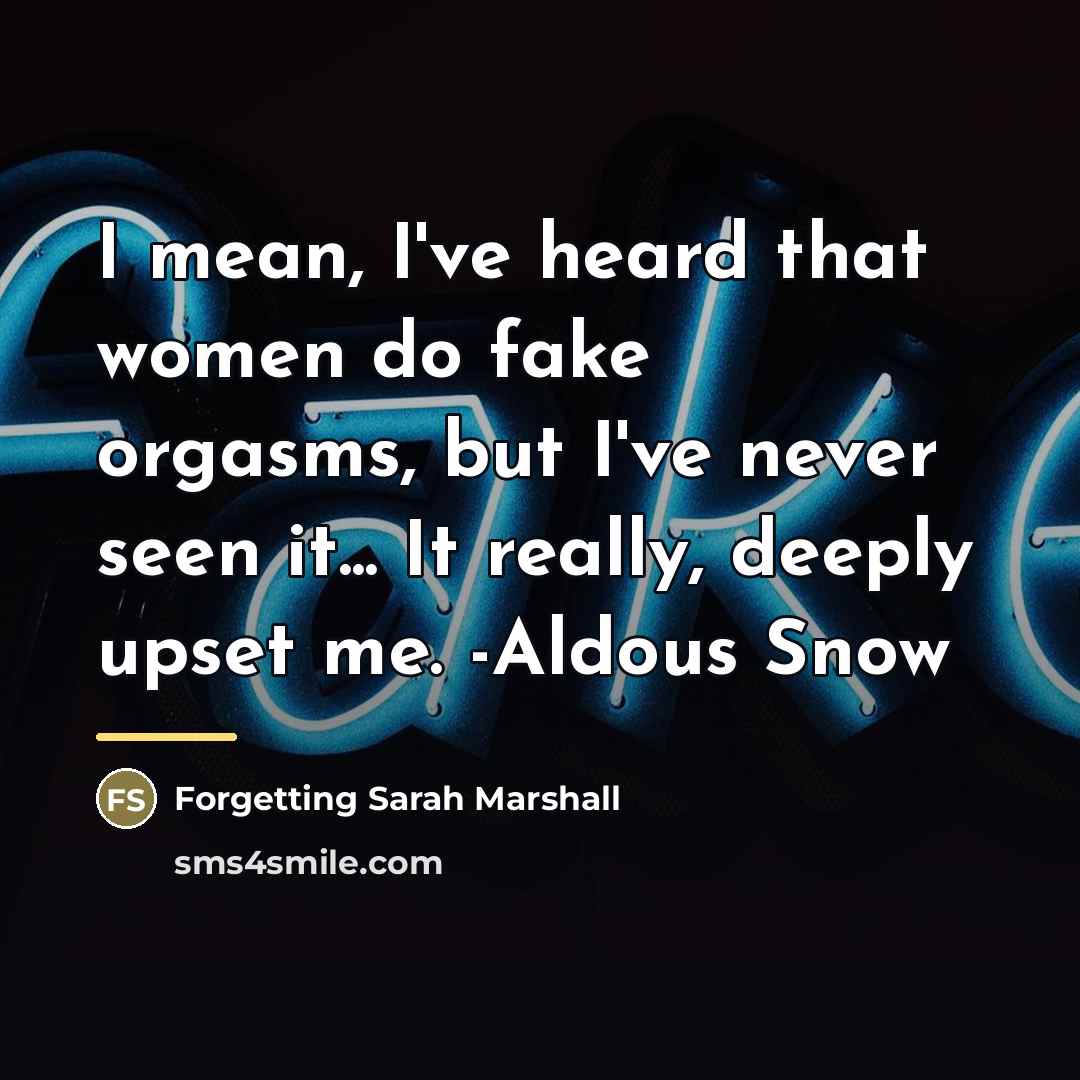 “I mean, I've heard that women do fake orgasms, but…” quote by Forgetting Sarah Marshall