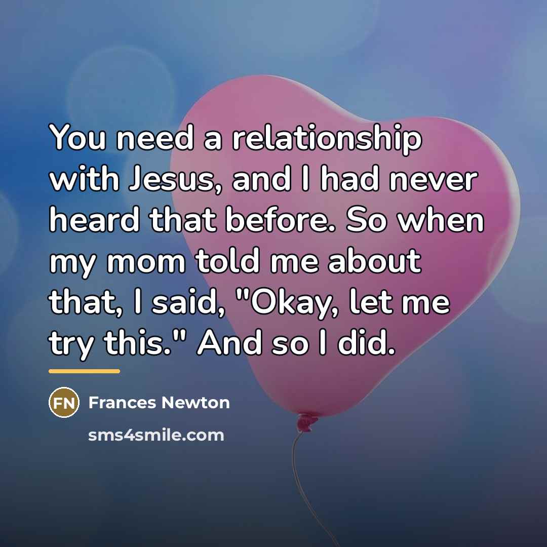“You need a relationship with Jesus, and I had never…” quote by Frances Newton