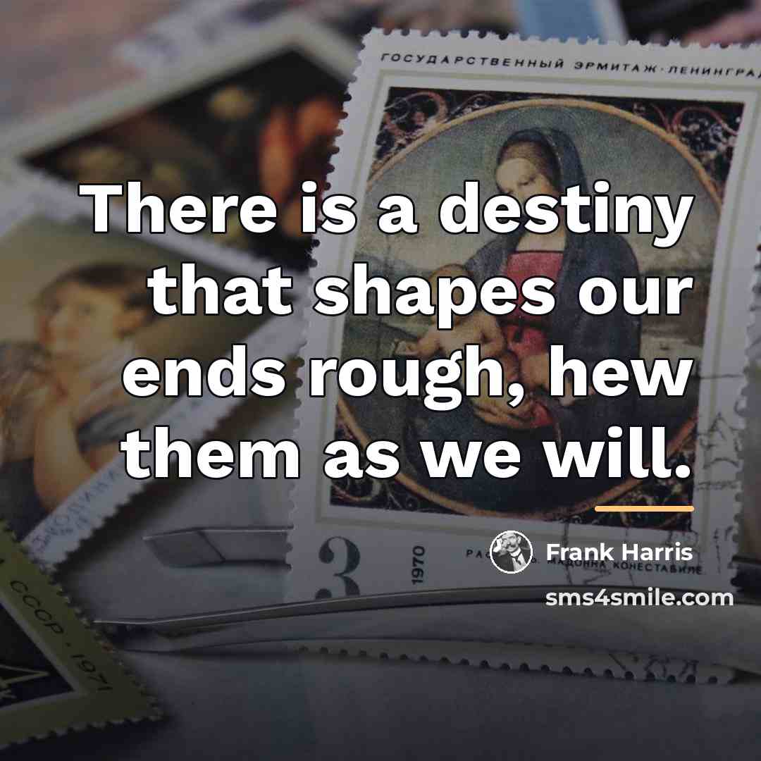 “There is a destiny that shapes our ends rough, hew…” quote by Frank Harris