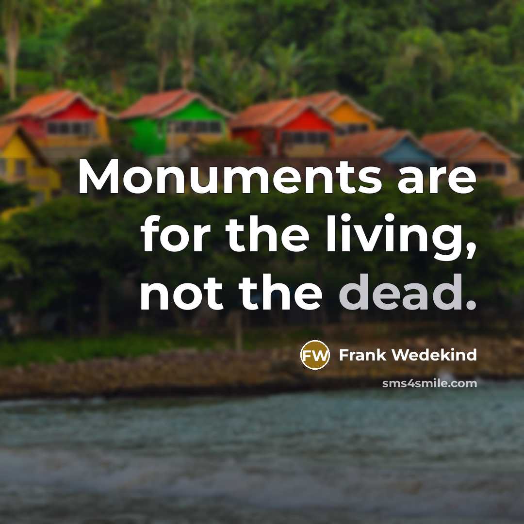 “Monuments are for the living, not the dead.…” quote by Frank Wedekind