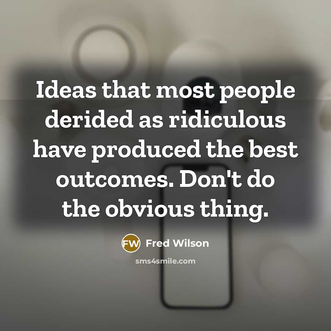 “Ideas that most people derided as ridiculous have produced the…” quote by Fred Wilson