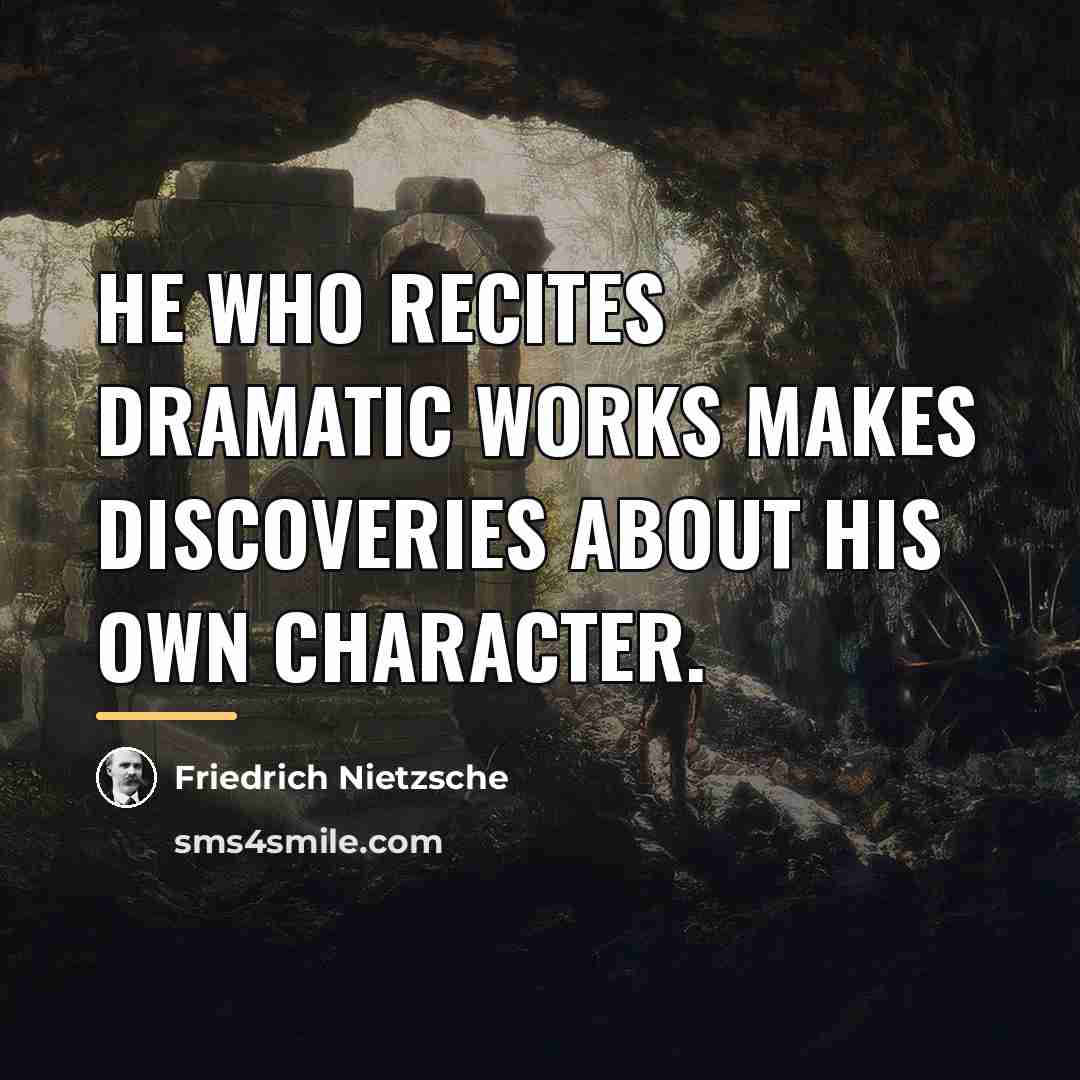 “He who recites dramatic works makes discoveries about his own…” quote by Friedrich Nietzsche