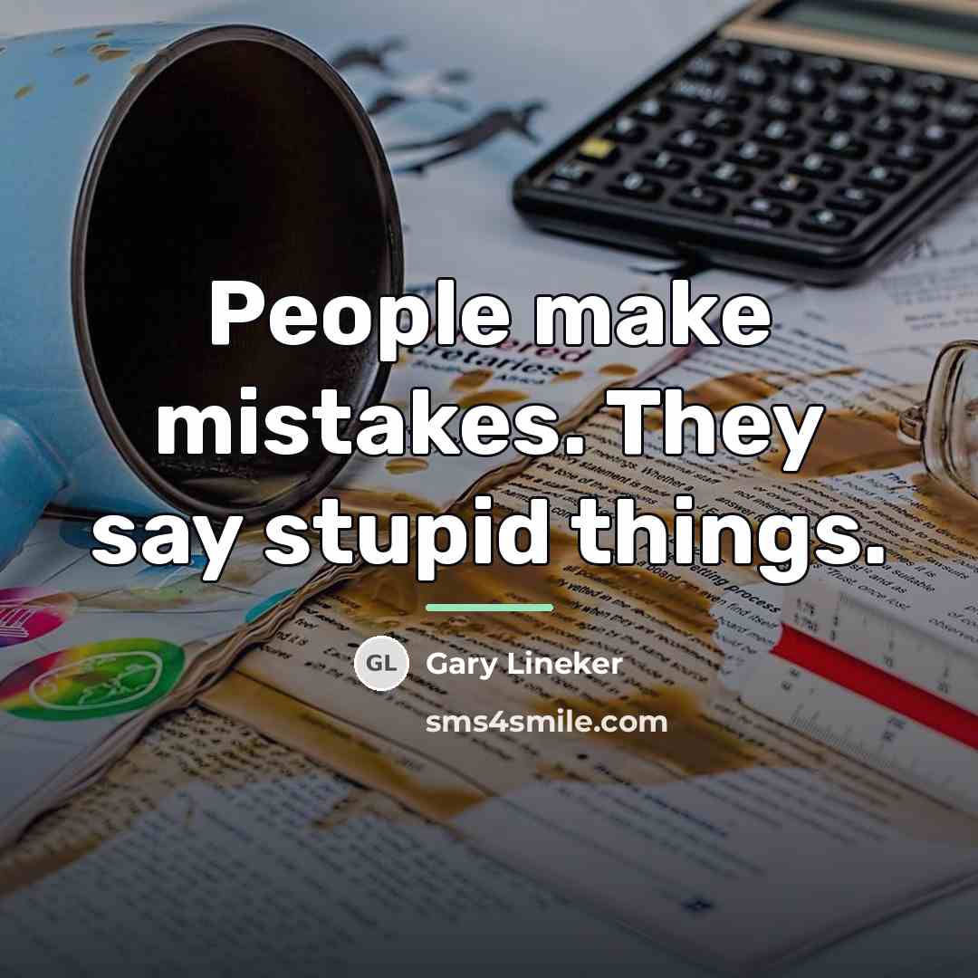 “People make mistakes. They say stupid things.…” quote by Gary Lineker